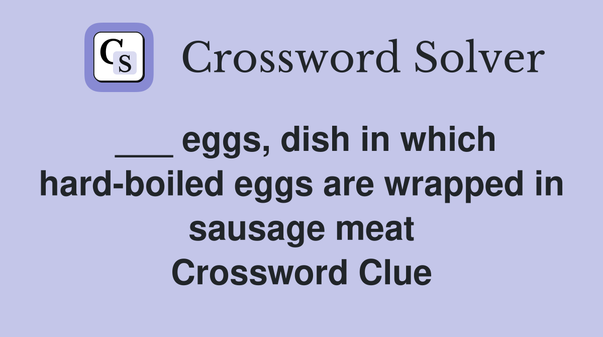 ___ eggs, dish in which hard-boiled eggs are wrapped in sausage meat Crossword Clue