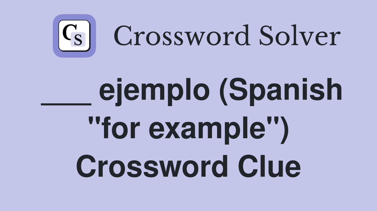 ___ ejemplo (Spanish "for example") Crossword Clue