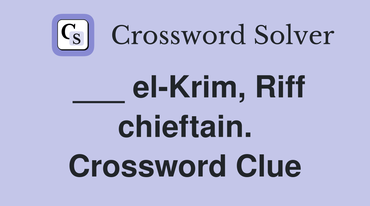 ___ el-Krim, Riff chieftain. Crossword Clue