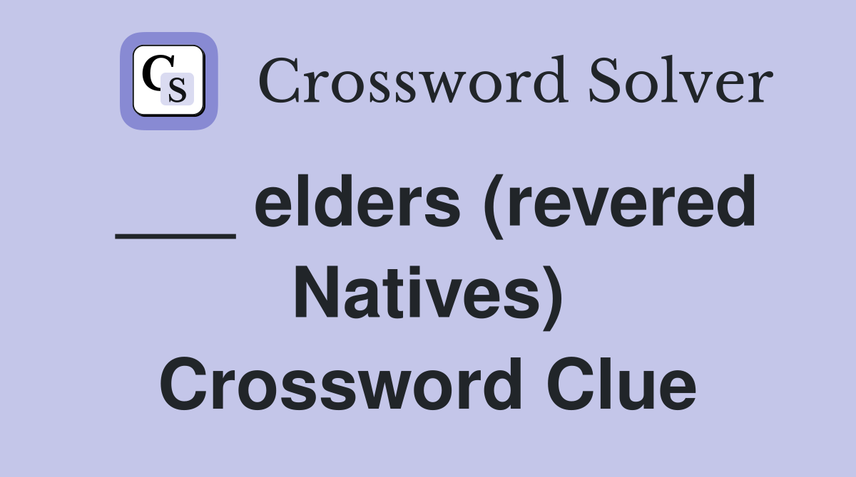 ___ elders (revered Natives) Crossword Clue