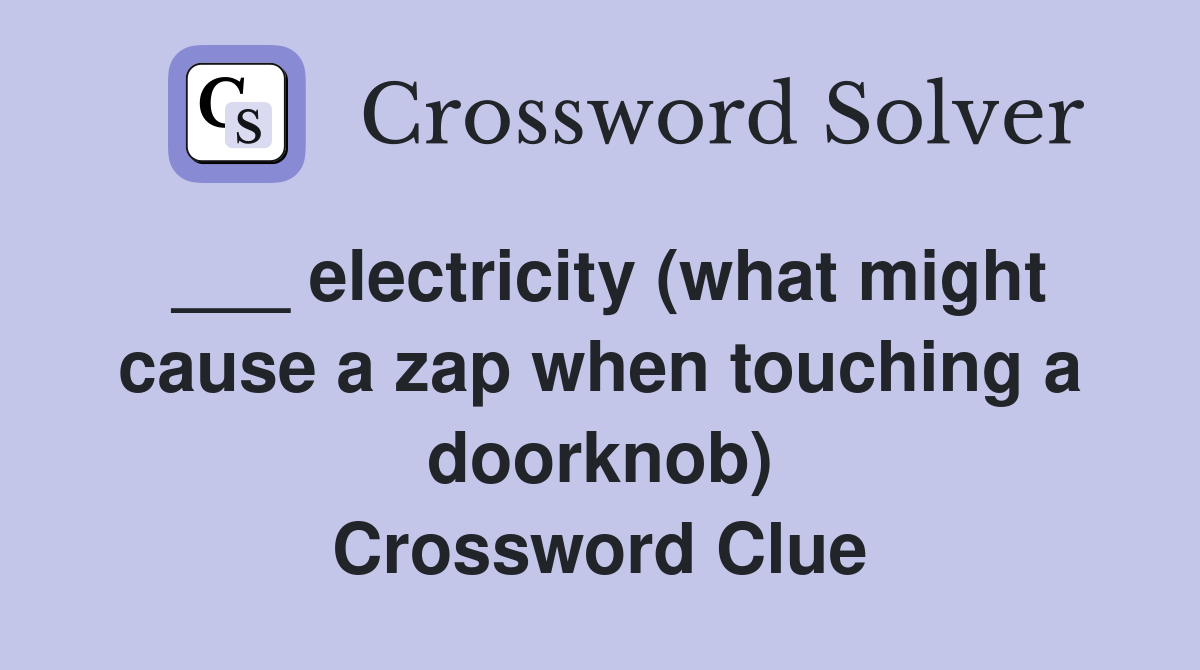 ___ electricity (what might cause a zap when touching a doorknob) Crossword Clue