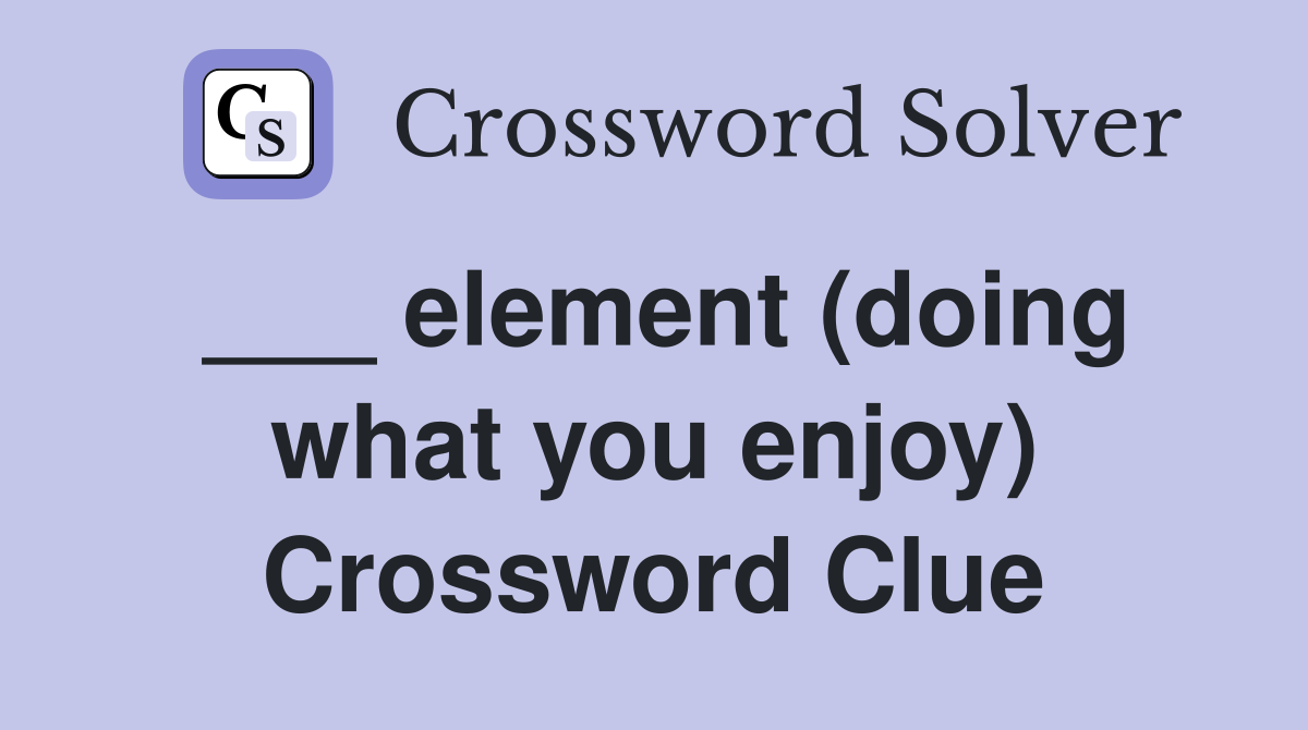 ___ element (doing what you enjoy) Crossword Clue