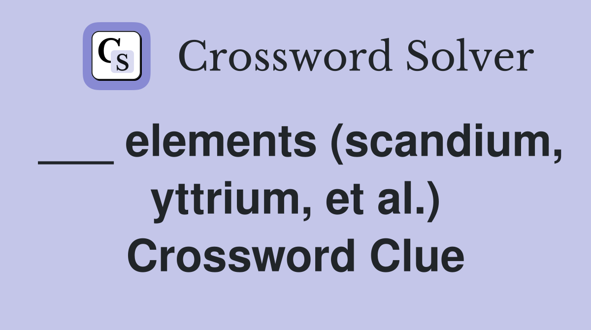 ___ elements (scandium, yttrium, et al.) Crossword Clue