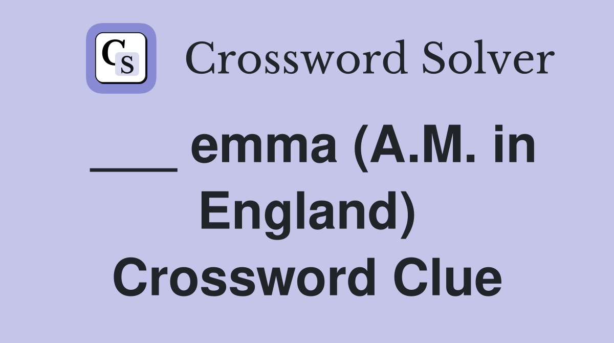 ___ emma (A.M. in England) Crossword Clue