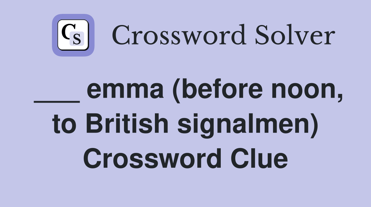 ___ emma (before noon, to British signalmen) Crossword Clue