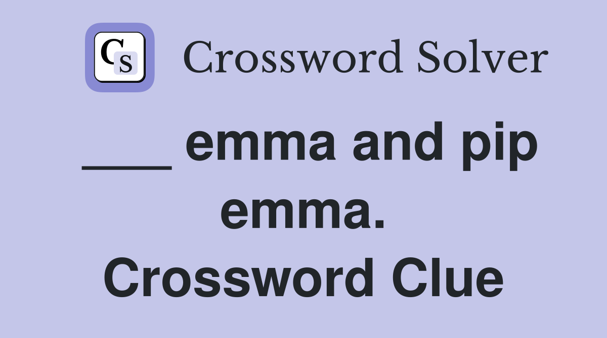 ___ emma and pip emma. Crossword Clue