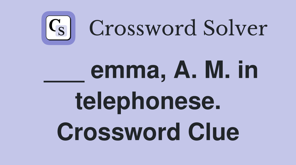 ___ emma, A. M. in telephonese. Crossword Clue