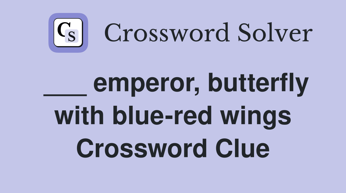 ___ emperor, butterfly with blue-red wings Crossword Clue