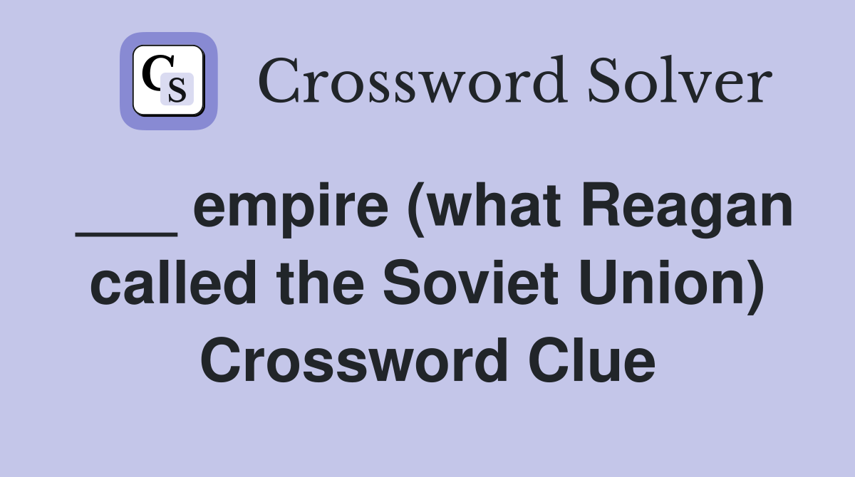 ___ empire (what Reagan called the Soviet Union) Crossword Clue