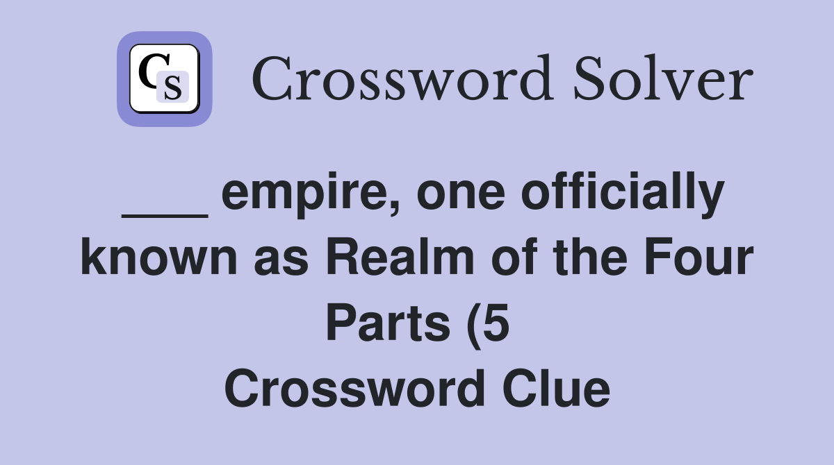 empire one officially known as Realm of the Four Parts (5) Crossword empire one officially known as Realm of the Four Parts (5) Crossword