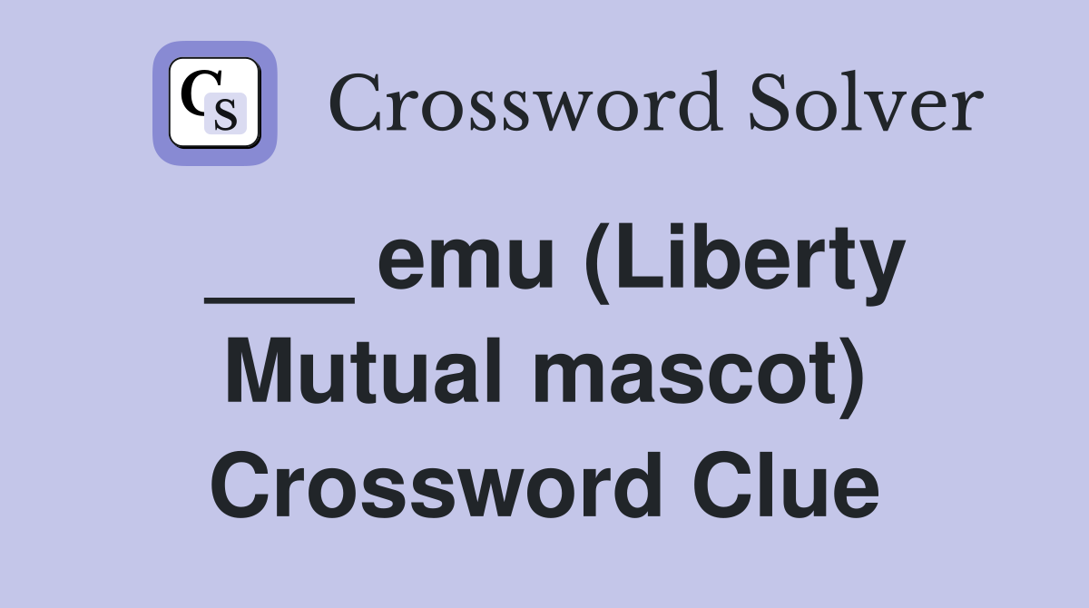 ___ emu (Liberty Mutual mascot) Crossword Clue