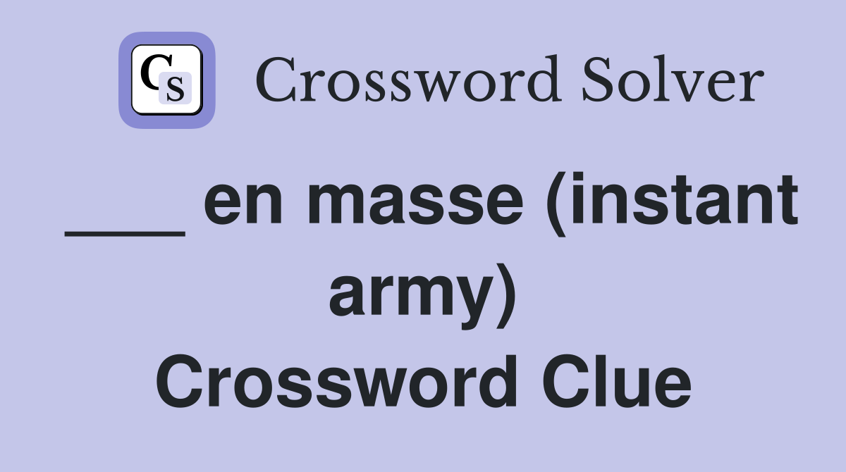 ___ en masse (instant army) Crossword Clue