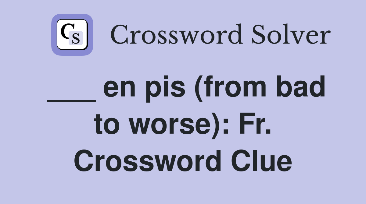 ___ en pis (from bad to worse): Fr. Crossword Clue