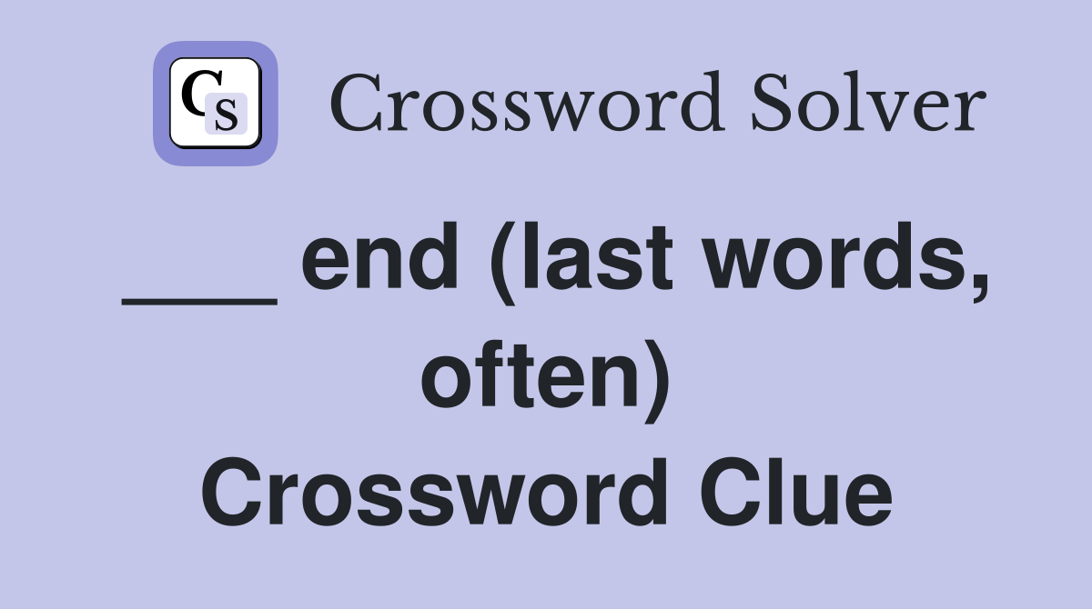 ___ end (last words, often) Crossword Clue