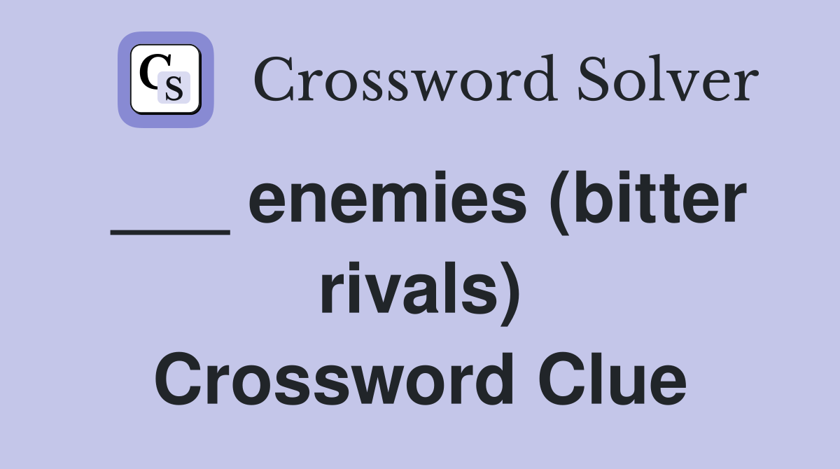 ___ enemies (bitter rivals) Crossword Clue