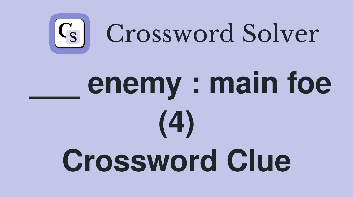 ___ enemy : main foe (4) Crossword Clue