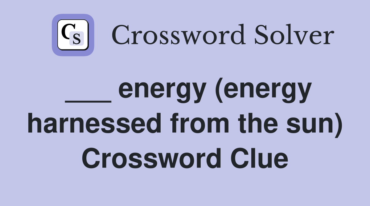 ___ energy (energy harnessed from the sun) Crossword Clue