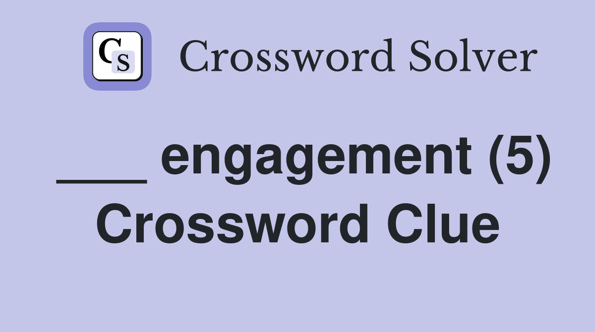 ___ engagement (5) Crossword Clue