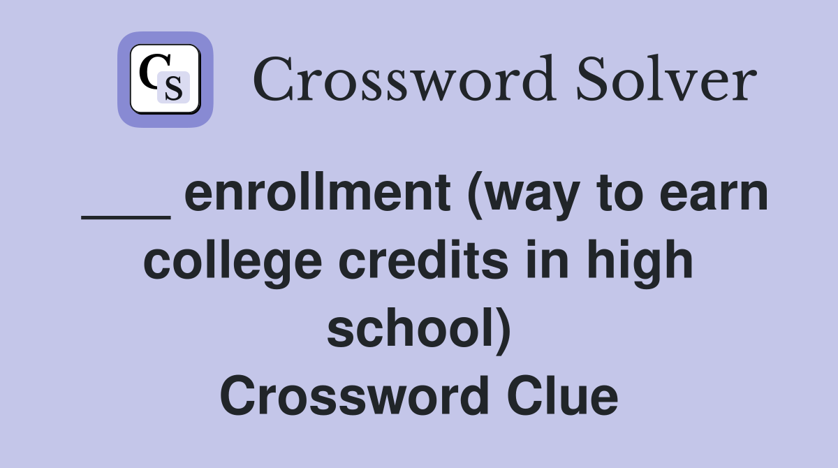 ___ enrollment (way to earn college credits in high school) Crossword Clue