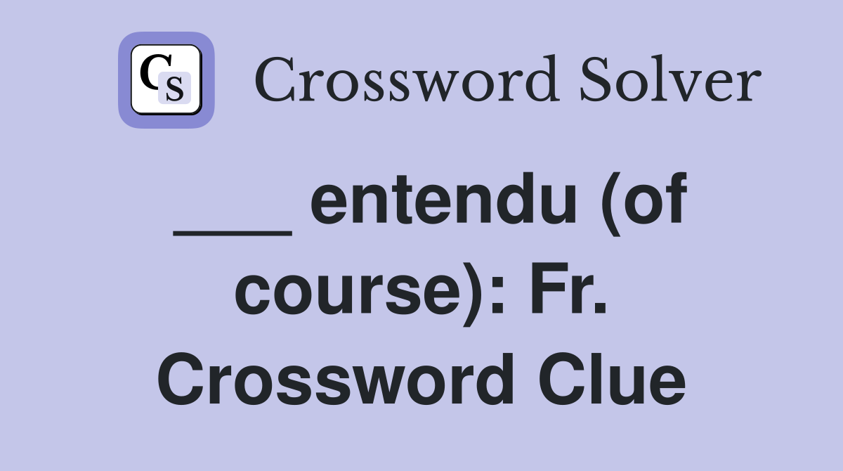 ___ entendu (of course): Fr. Crossword Clue