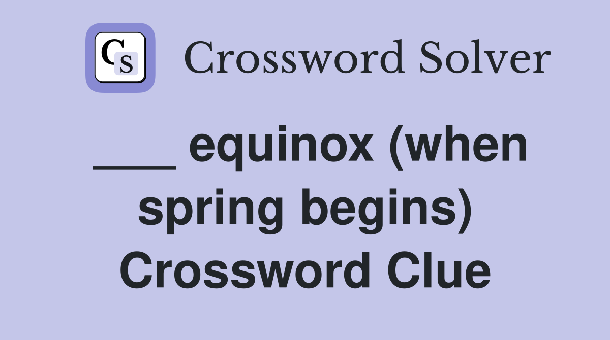___ equinox (when spring begins) Crossword Clue