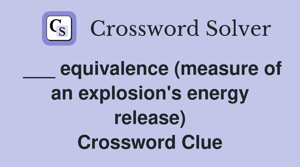 ___ equivalence (measure of an explosion's energy release) Crossword Clue