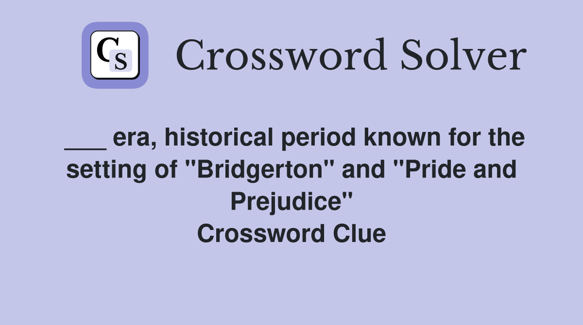 ___ era, historical period known for the setting of "Bridgerton" and "Pride and Prejudice" Crossword Clue
