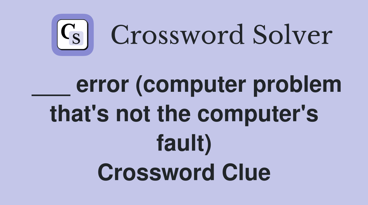 ___ error (computer problem that's not the computer's fault) Crossword Clue
