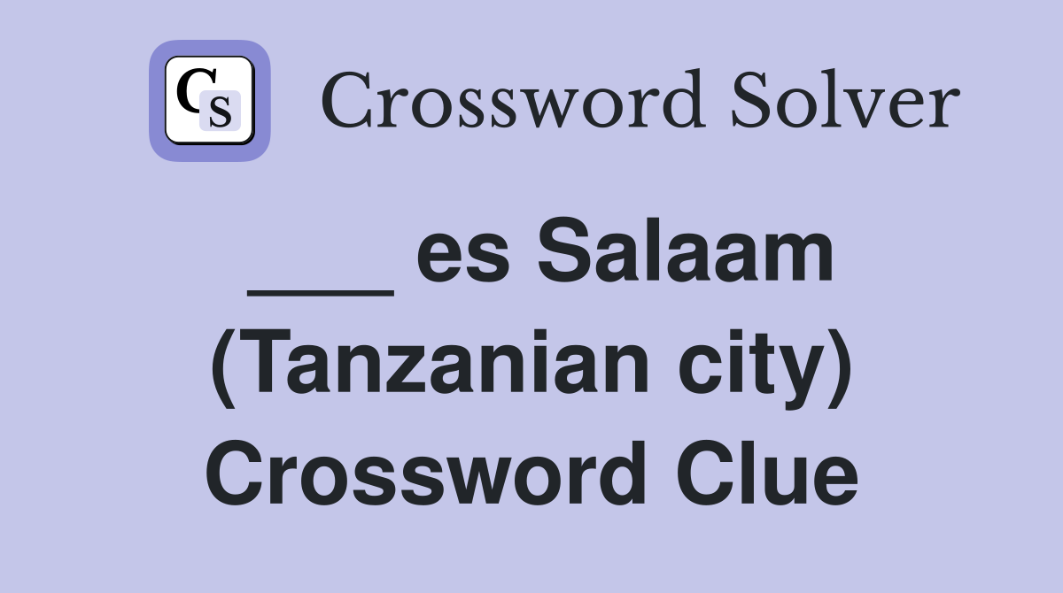 ___ es Salaam (Tanzanian city) Crossword Clue