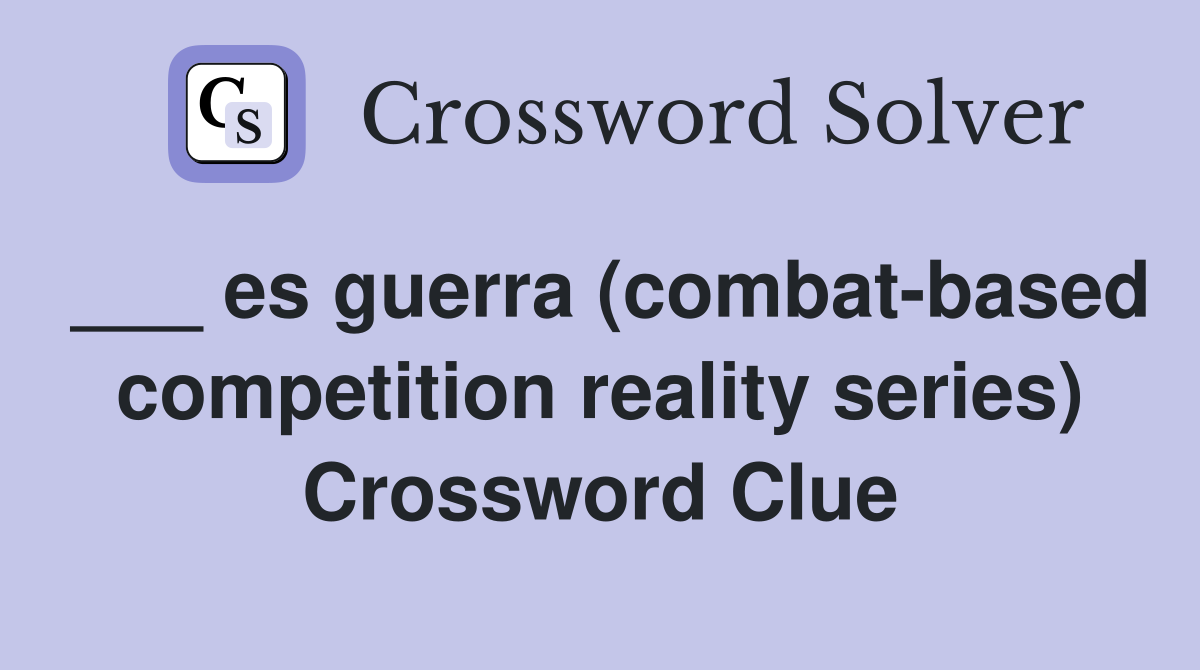 ___ es guerra (combat-based competition reality series) Crossword Clue