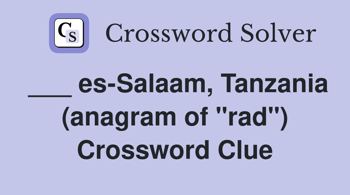 ___ es-Salaam, Tanzania (anagram of "rad") Crossword Clue
