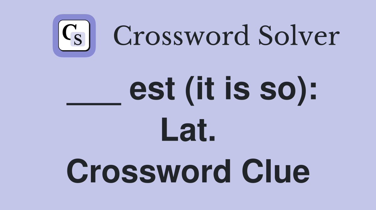 ___ est (it is so): Lat. Crossword Clue