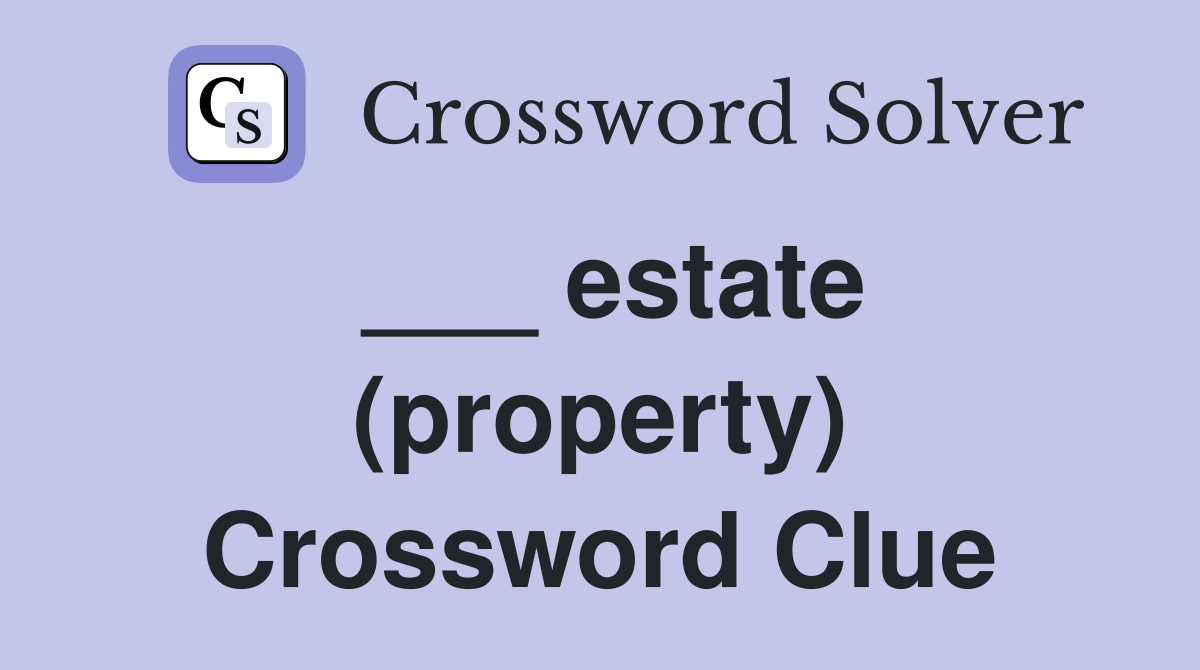 ___ estate (property) Crossword Clue