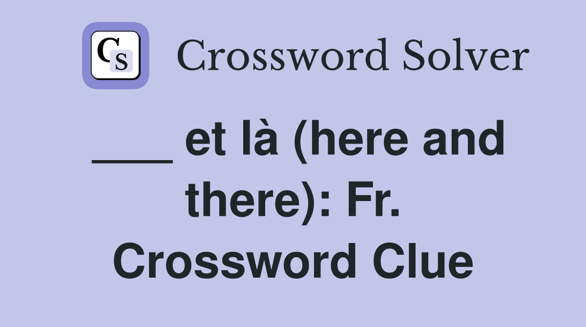 ___ et là (here and there): Fr. Crossword Clue
