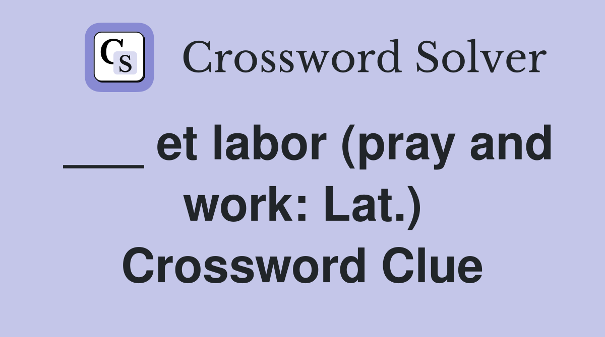 ___ et labor (pray and work: Lat.) Crossword Clue