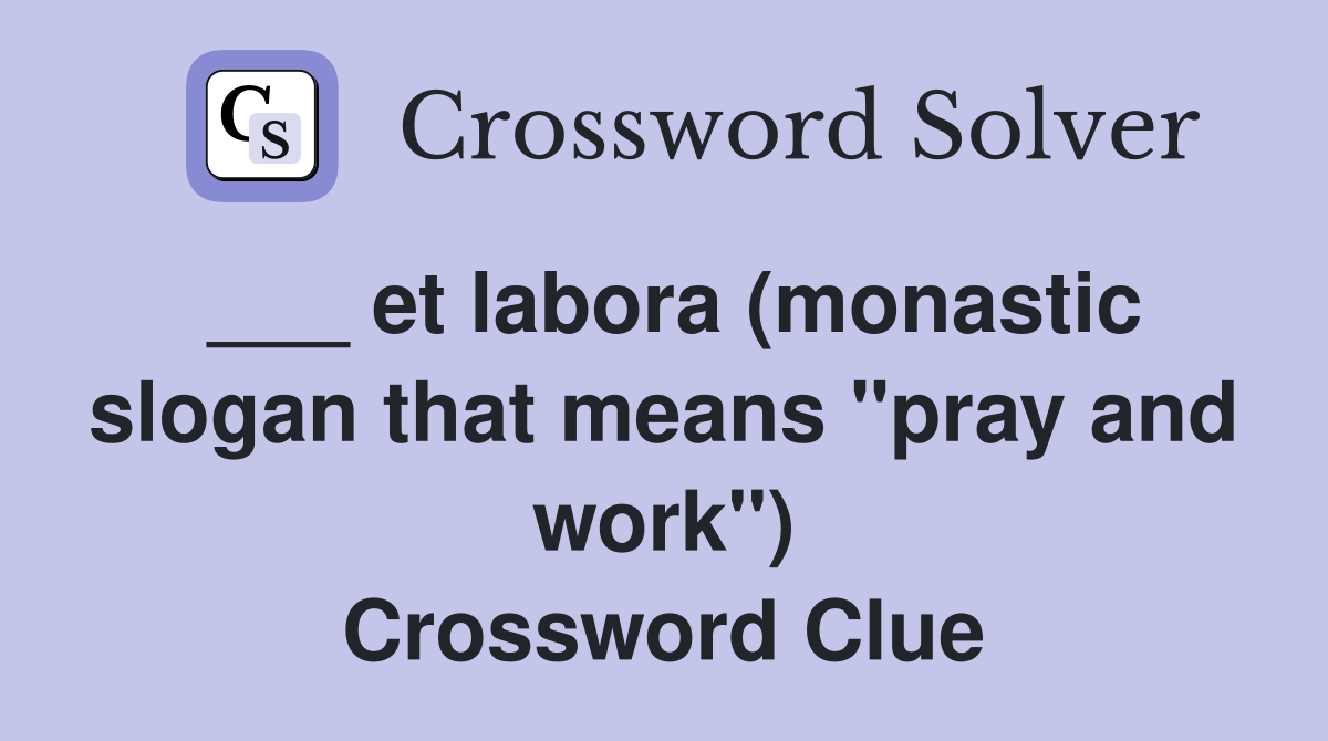 ___ et labora (monastic slogan that means "pray and work") Crossword Clue