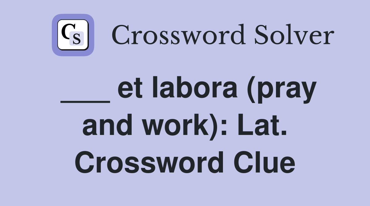 ___ et labora (pray and work): Lat. Crossword Clue