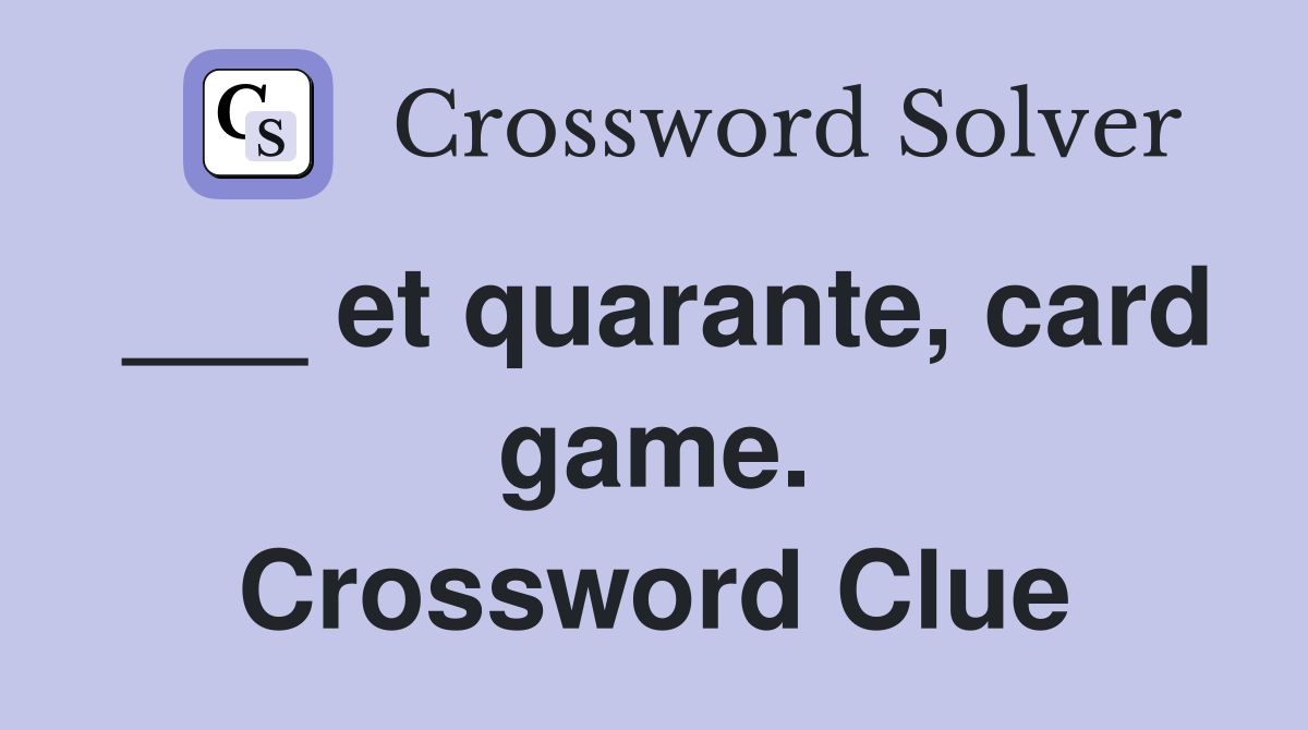 ___ et quarante, card game. Crossword Clue