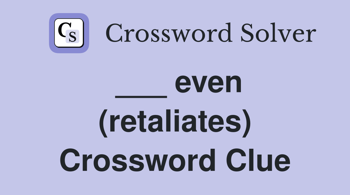 ___ even (retaliates) Crossword Clue