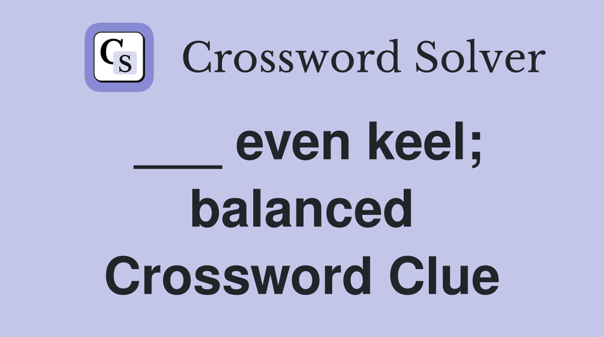___ even keel; balanced Crossword Clue