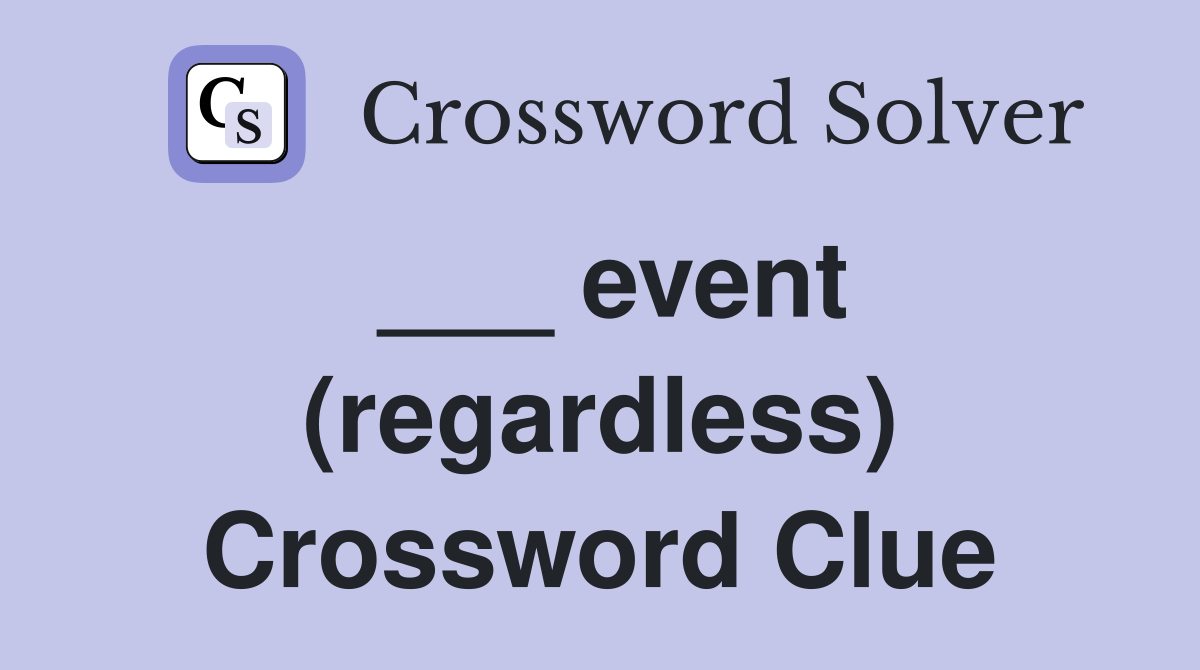 ___ event (regardless) Crossword Clue
