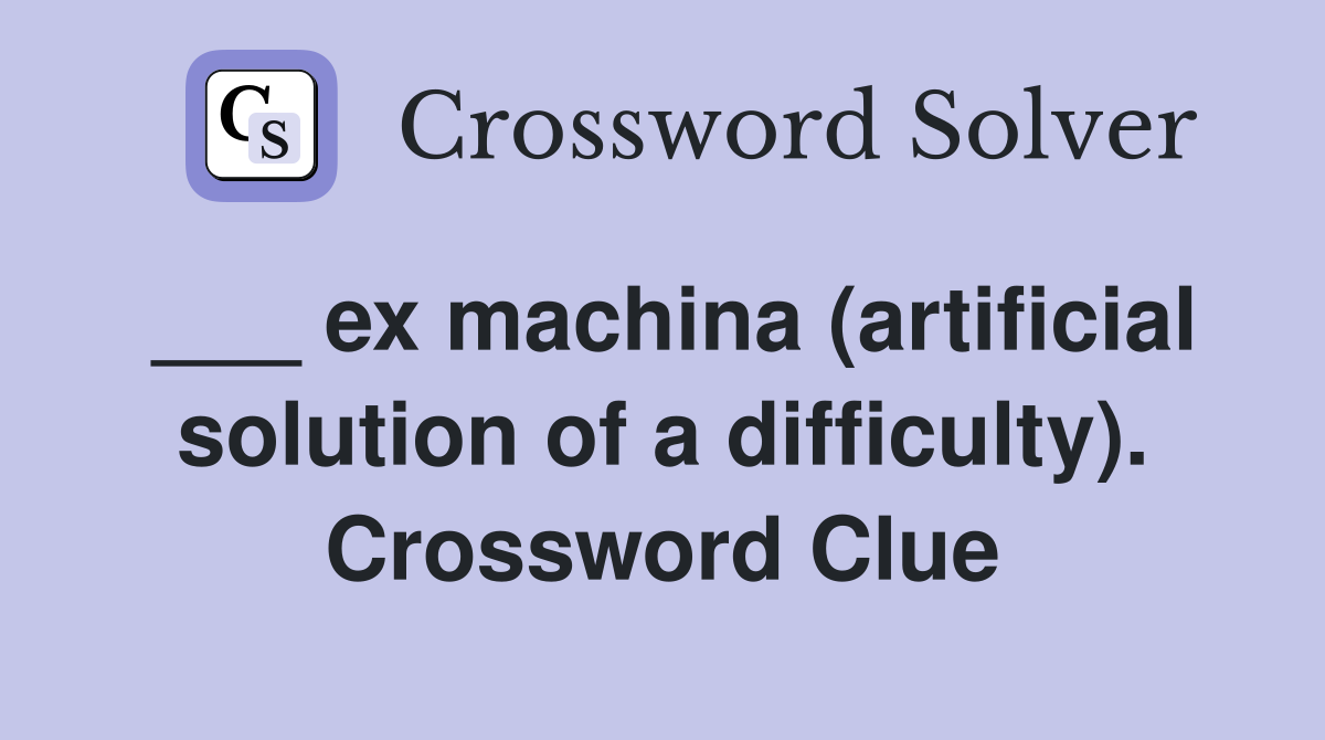___ ex machina (artificial solution of a difficulty). Crossword Clue