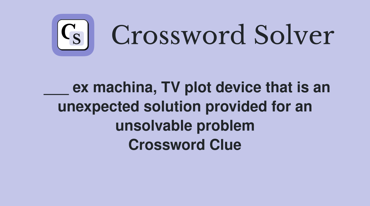 ___ ex machina, TV plot device that is an unexpected solution provided for an unsolvable problem Crossword Clue