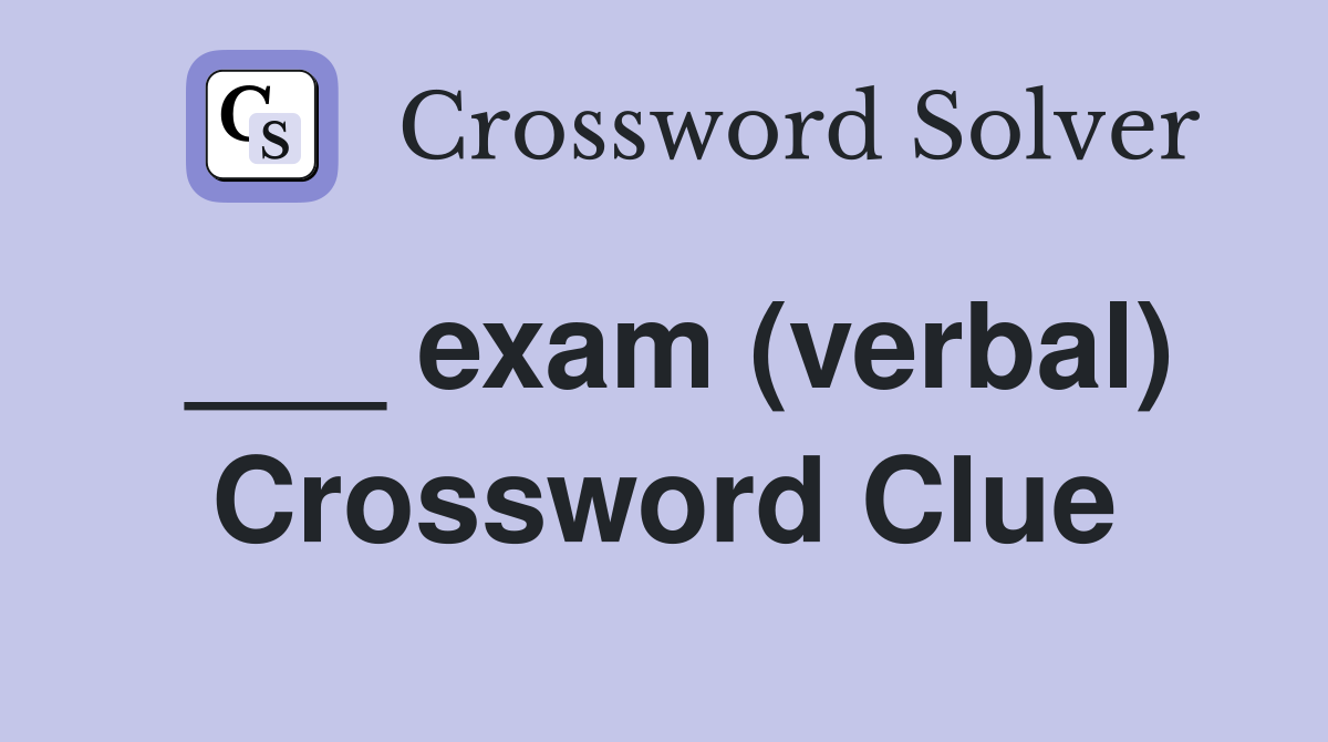 ___ exam (verbal) Crossword Clue