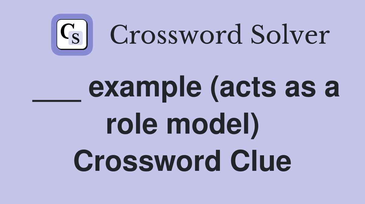 ___ example (acts as a role model) Crossword Clue