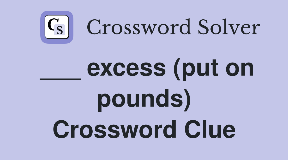 ___ excess (put on pounds) Crossword Clue