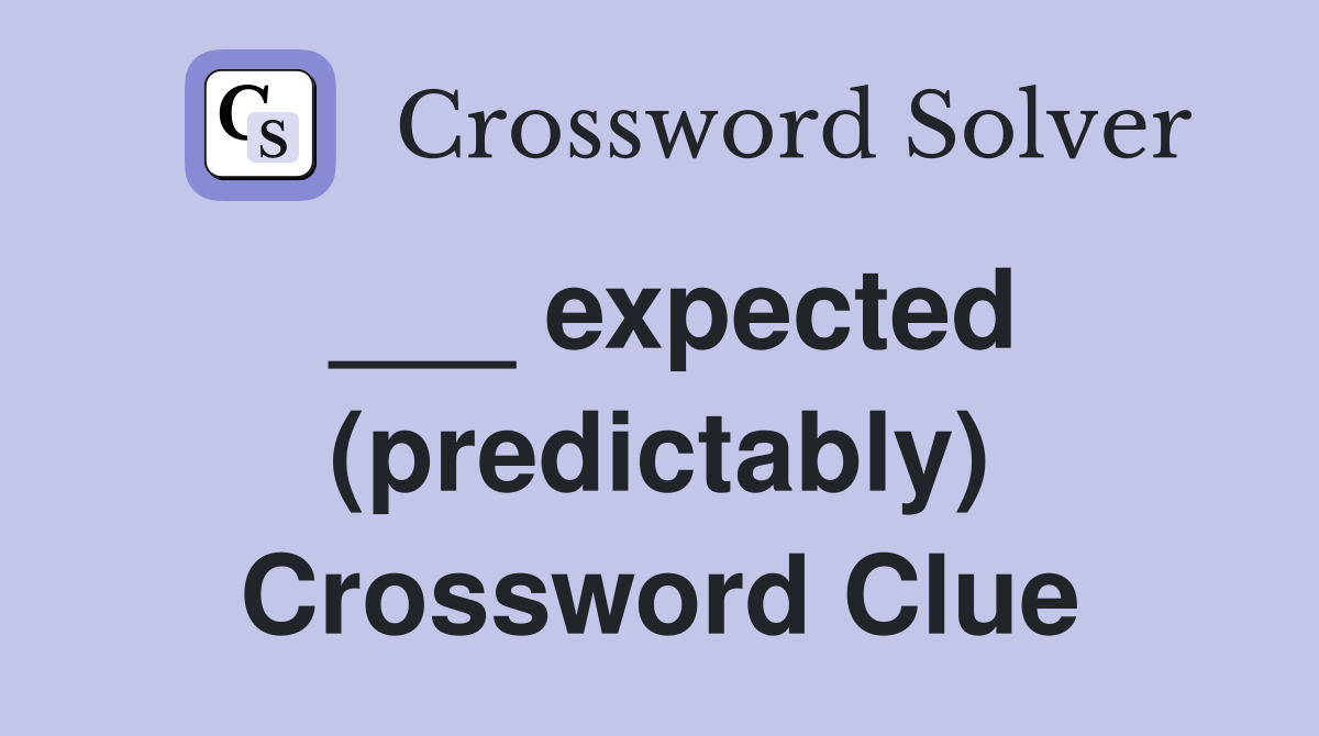 ___ expected (predictably) Crossword Clue