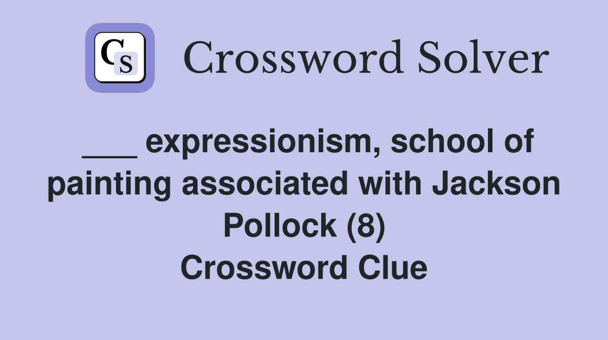 ___ expressionism, school of painting associated with Jackson Pollock (8) Crossword Clue