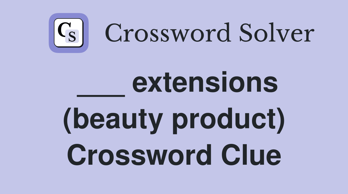 ___ extensions (beauty product) Crossword Clue