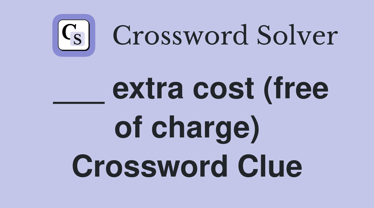 ___ extra cost (free of charge) Crossword Clue